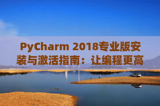 PyCharm 2018专业版安装与激活指南：让编程更高效